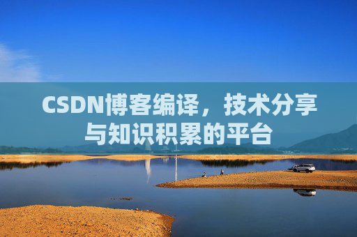 CSDN博客编译，技术分享与知识积累的平台