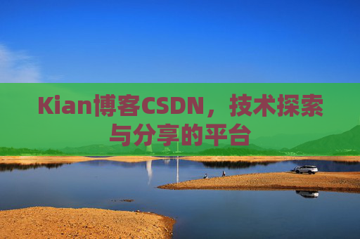 Kian博客CSDN，技术探索与分享的平台